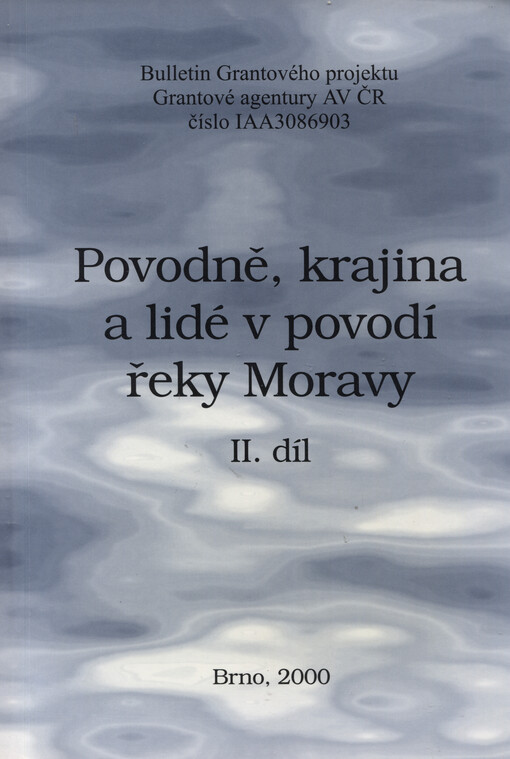 Povodně, krajina a lidé v povodí řeky Moravy : bulletin Grantového projektu Grantové agentury AV ČR číslo IAA3086903, sv. 2