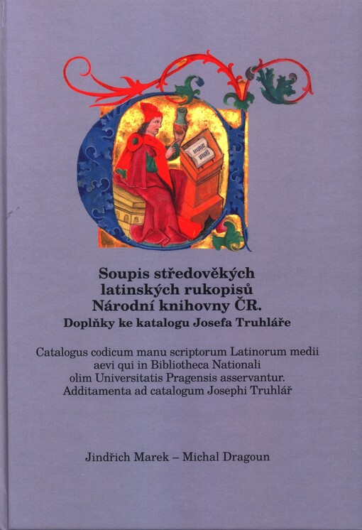 Soupis středověkých latinských rukopisů Národní knihovny ČR: doplňky ke katalogu Josefa Truhláře = Catalogus codicum manu scriptorum Latinorum medii aevi qui in Bibliotheca Nationali olim Universitatis Pragensis asservantur : additamenta ad catalogum Josephi Truhlář