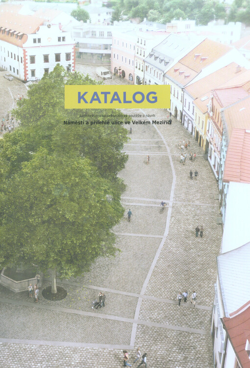 Katalog architektonicko-urbanistické soutěže o návrh Náměstí a přilehlé ulice ve Velkém Meziříčí