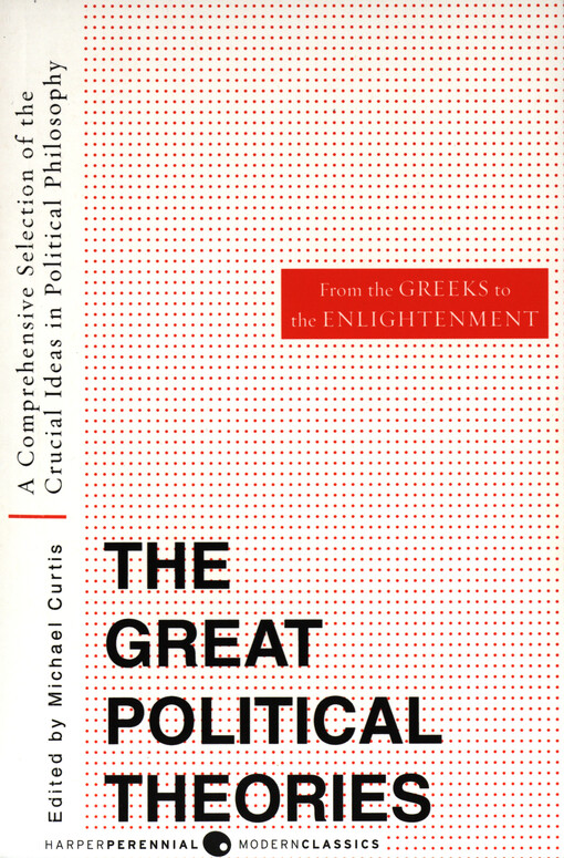 The great political theories. Volume 1, A comprehensive selection of the crucial ideas in political philosophy from the Greeks to the enlightenment