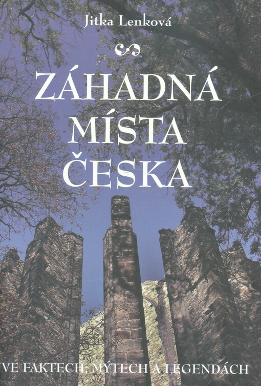 Záhadná místa Česka : ve faktech, mýtech a legendách