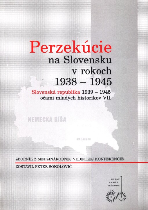 Perzekúcie na Slovensku v rokoch 1938-1945 : Slovenská republika 1939-1945 očami mladých historikov : zborník z medzinárodnej vedeckej konferencie VII.