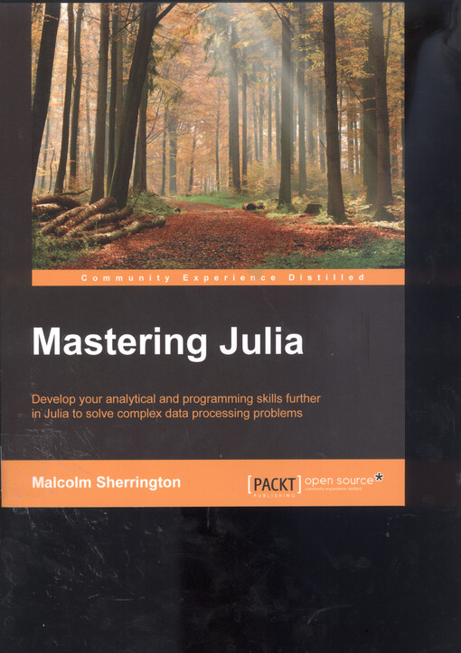 Mastering Julia : develop your analytical and programming skills further in Julia to solve complex data processing problems
