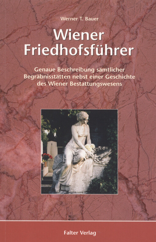 Wiener Friedhofsführer : genaue Beschreibung sämtlicher Begräbnisstätten nebst einer Geschichte des Wiener Bestattungswesens