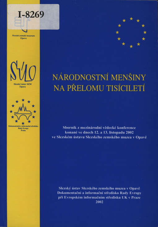 Národnostní menšiny na přelomu tisíciletí :sborník z mezinárodní vědecké konference konané ve dnech 12. a 13. listopadu 2002 ve Slezském ústavu Slezského zemského muzea v Opavě = National minorities by turn of the milleniums : proceeding of the international scientific conference held 2002 November the 12th and the 13th in the Silesian Institute of the Silesian Museum in Opava