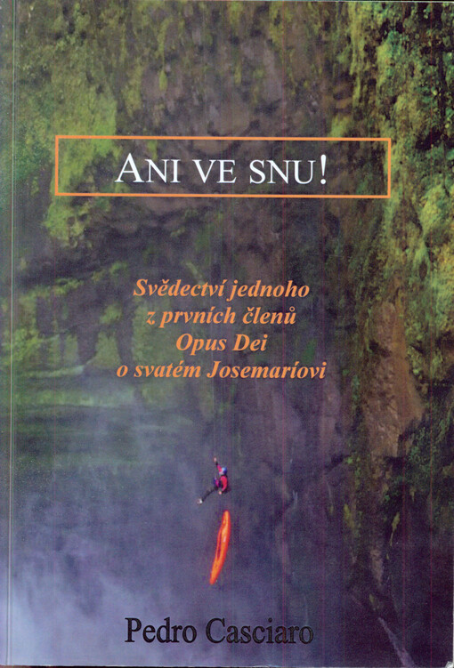 Ani ve snu! : svědectví jednoho z prvních členů Opus Dei o zakladateli