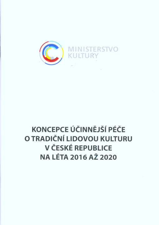 Koncepce účinnější péče o tradiční lidovou kulturu v České republice na léta 2016 až 2020 =: Strategy of improved care for traditional folk culture in the Czech Rebublic 2016-2020