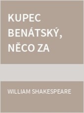 Kupec benátský, Něco za něco, Dobrý konec všechno spraví, Dva vznešení příbuzní