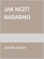 Jak nežít nadarmo