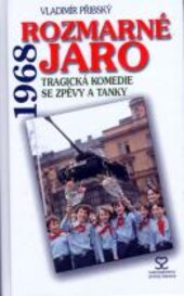 Rozmarné jaro 1968 - tragická komedie se zpěvy a tanky
