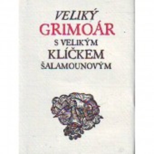 Veliký grimoár s velikým klíčkem Šalamounovým a černou magií aneb silami pekelnými velikého Agrippy, k objevení všech skrytých pokladů a ke zkrocení všech Duchů; včetně několika dalších kouzel