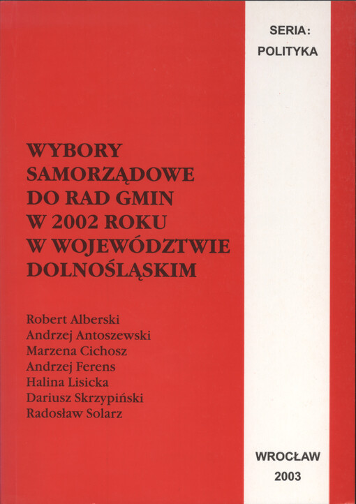 Wybory samorządowe do rad gmin w 2002 roku w województwie Dolnośląskim : wpływ struktury i mechanizmów rywalizacji wyborczej na kształt lokalnego systemu politycznego : projekt badawczy KBN H02E 04423
