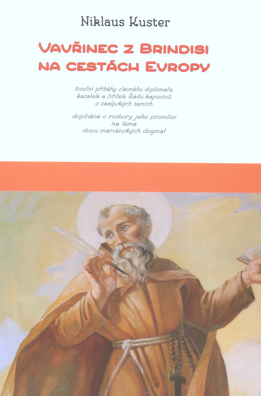 Vavřinec z Brindisi na cestách Evropy : životní příběhy slavného diplomata, kazatele a šiřitele Řádu kapucínů v zaalpských zemích doplněné o rozbory jeho promluv na téma dvou mariánských dogmat