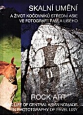 Skalní umění a život kočovníků střední Asie ve fotografii Pavla Lisého =Rock art and life of central Asian nomads in phototgraphy of Pavel Lisy