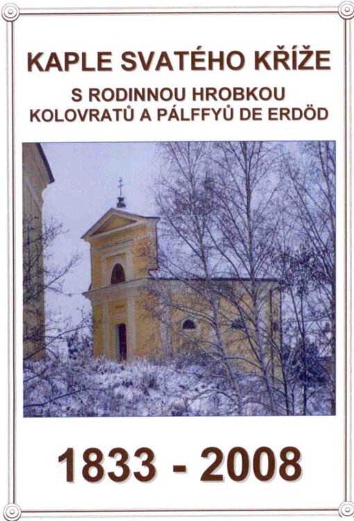 Kaple Svatého Kříže s rodinnou hrobkou Kolovratů a Pálffyů de Erdöd : 1833-2008