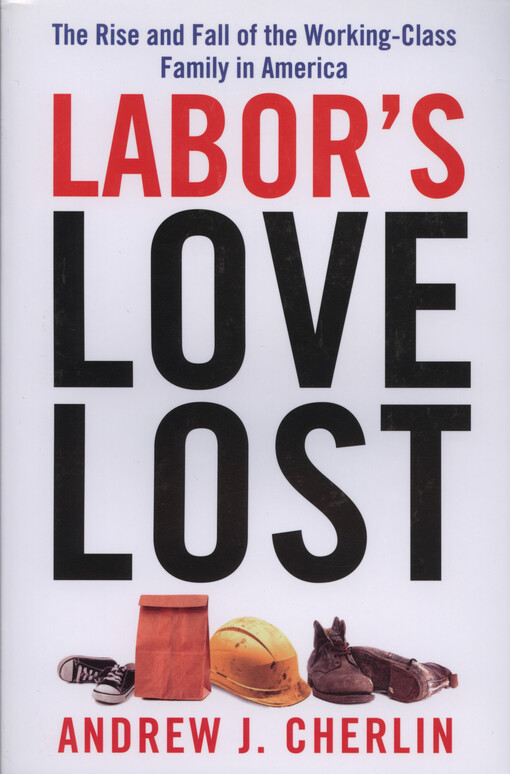 Labor's love lost : the rise and fall of the working-class family in America