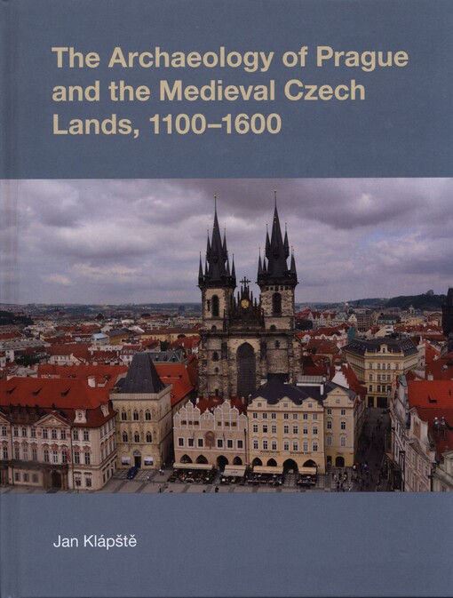 The archaeology of Prague and the medieval Czech lands, 1100-1600
