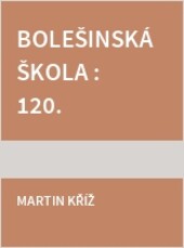 Bolešinská škola :120. výročí založení
