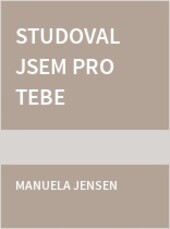 Studoval jsem pro tebe