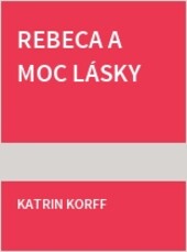Rebecca a moc lásky :věčný boj mezi hlasem srdce a rozumu
