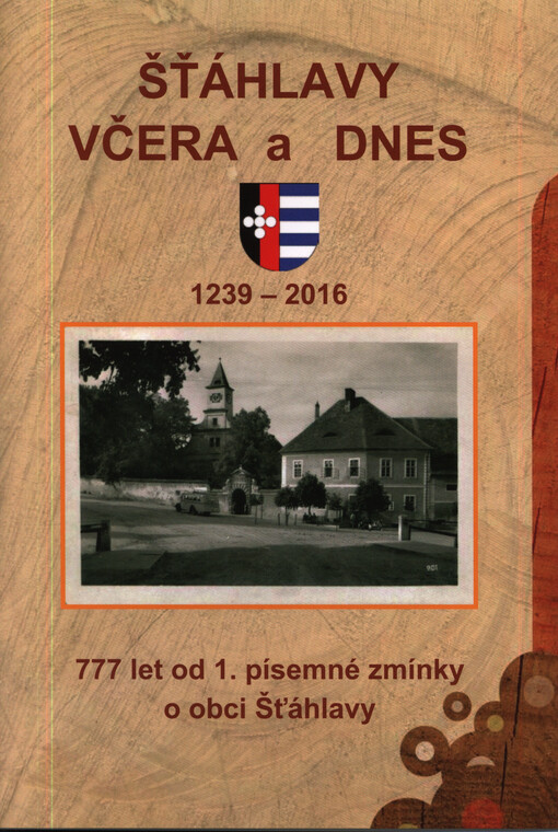 Šťáhlavy včera a dnes : 1239-2016 : 777 let od 1. písemné zmínky o obci Šťáhlavy