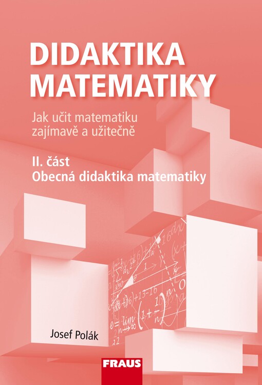 Didaktika matematiky : jak učit matematiku zajímavě a užitečně. II. část, Obecná didaktika matematiky
