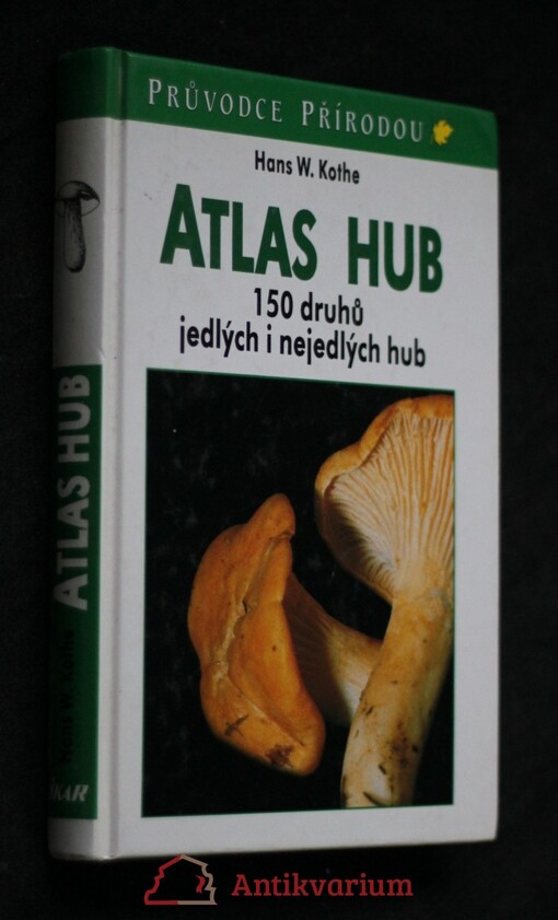 Atlas hub : 150 druhů jedlých i nejedlých hub.