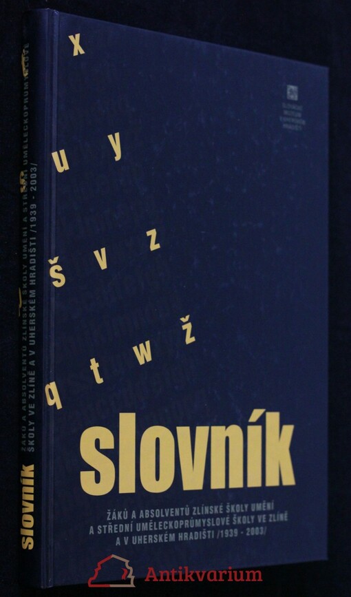 Slovník žáků a absolventů Zlínské školy umění a Střední uměleckoprůmyslové školy ve Zlíně a v Uherském Hradišti (1939-2003)