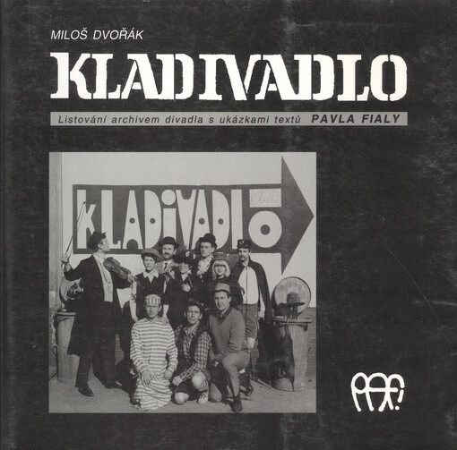 Kladivadlo : listování archivem divadla s ukázkami textů Pavla Fialy