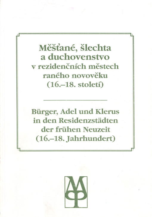 Měšťané, šlechta a duchovenstvo v rezidenčních městech raného novověku (16.-18. století) =: Bürger, Adel und Klerus in den Residenzstädten der frühen Neuzeit (16.-18. Jahrhundert) : sborník příspěvků z konference uspořádané ve dnech 25.-27. dubna 1995 Muzeem Prostějovska v Prostějově a Rakouským ústavem pro východní a jihovýchodní Evropu, odbočka Brno