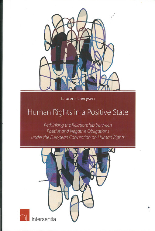 Human rights in a positive state : rethinking the relationship between positive and negative obligations under the European Convention on Human Rights