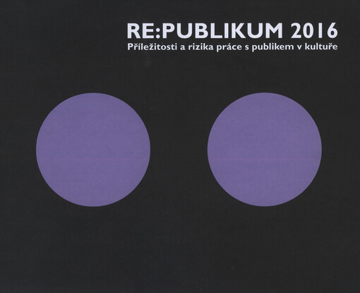 RE:PUBLIKUM 2016 : příležitosti a rizika práce s publikem v kultuře