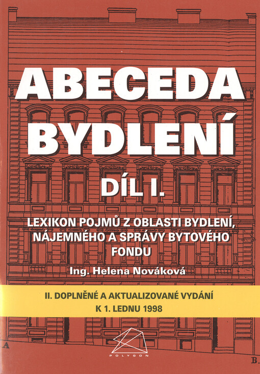 Abeceda bydlení : [aktuální znění k 1.1.1998]. Díl I., Lexikon pojmů z oblasti bydlení, nájemného a správy bytového fondu