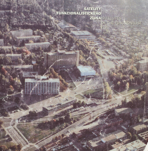 Satelity funkcionalistického Zlína = Satellites of the functionalist Zlín : projekty a realizace ideálních průmyslových měst - továrních celků firmy Baťa : Dům umění, 23. června - 25. října 1998