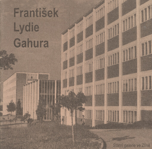 František Lydie Gahura : zlínský architekt, urbanista a sochař : Zlín 15. září - 22. listopadu 1998