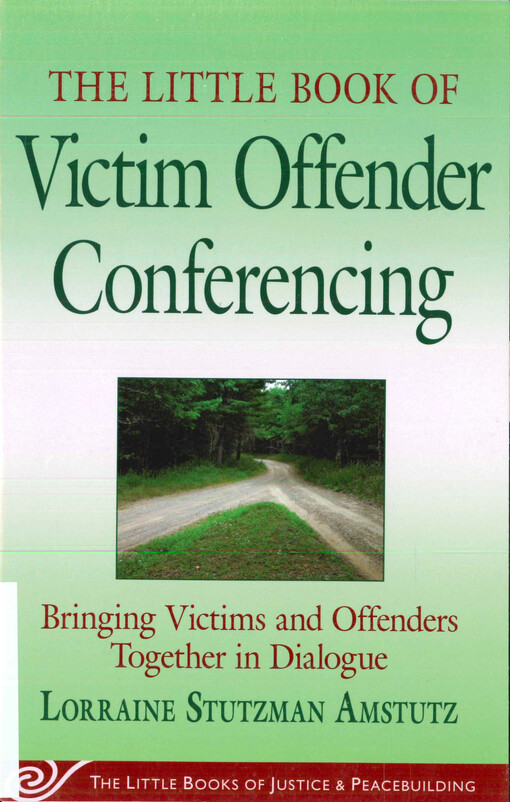 The little book of victim offender conferencing : bringing victims and offenders together in dialogue