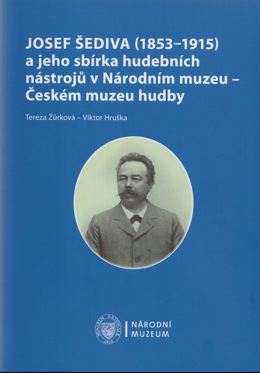 Josef Šediva (1853-1915) a jeho sbírka hudebních nástrojů v Národním muzeu - Českém muzeu hudby