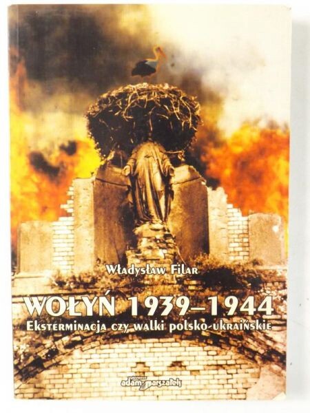 Wołyń 1939-1944 eksterminacja czy walki polsko-ukraińskie : studim historyczno-wojskowe zmagań na Wołyniu w obronie polskości, wiary i godności ludzkiej