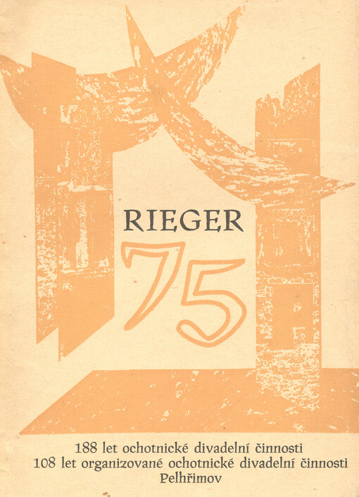 Památník 3/4 století Riegra : 108 let organizované a 108 let ochotnické činnosti divadelní v Pelhřimově