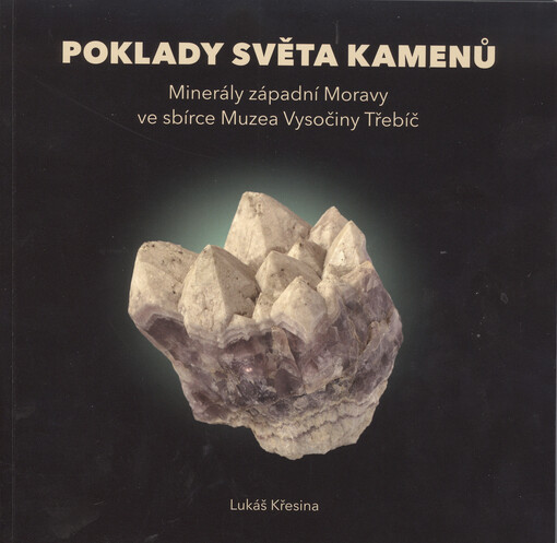 Poklady světa kamenů : minerály západní Moravy ve sbírce Muzea Vysočiny Třebíč