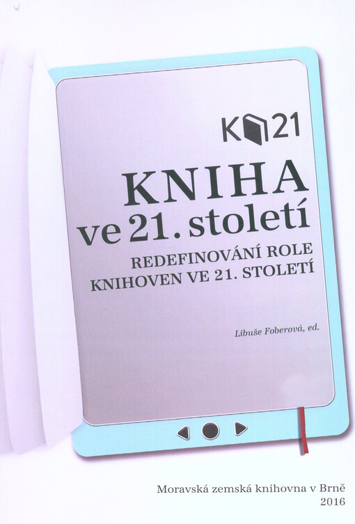 Kniha ve 21. století: redefinování role knihoven ve 21. století : mezinárodní setkání odborníků, které uspořádal Ústav bohemistiky a knihovnictví Filozoficko-přírodovědecké fakulty Slezské univerzity v Opavě 16.-18. února 2016