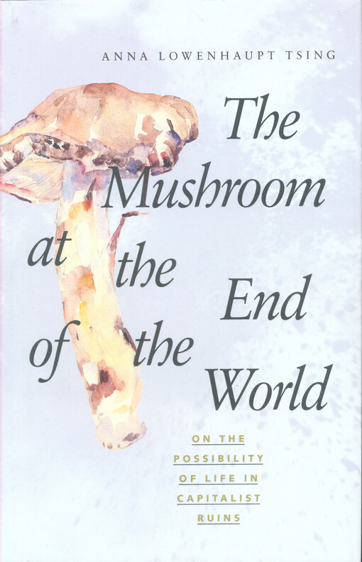 The mushroom at the end of the world : on the possibility of life in capitalist ruins
