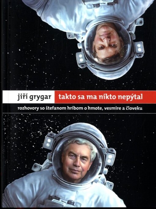 Takto sa ma nikto nepýtal : rozhovory so Štefanom Hríbom o hmote, vesmíre a človeku