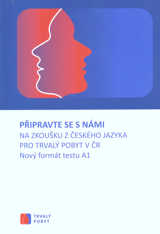 Připravte se s námi na zkoušku z českého jazyka pro trvalý pobyt v ČR : nový formát testu A1