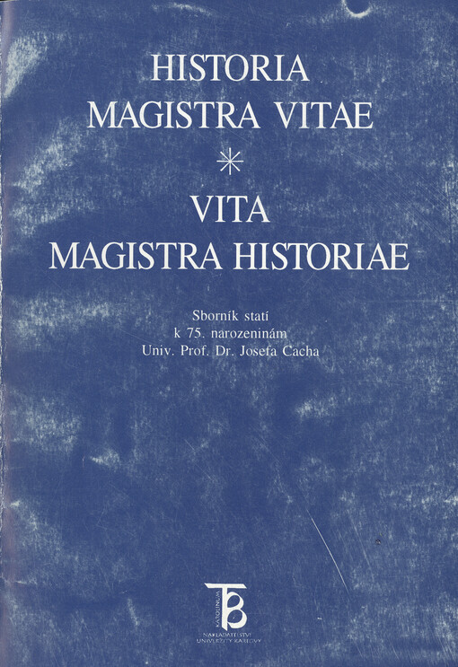 Historia magistra vitae, vita magistra historiae : sborník statí k 75. narozeninám Univ. Prof. Dr. Josefa Cacha
