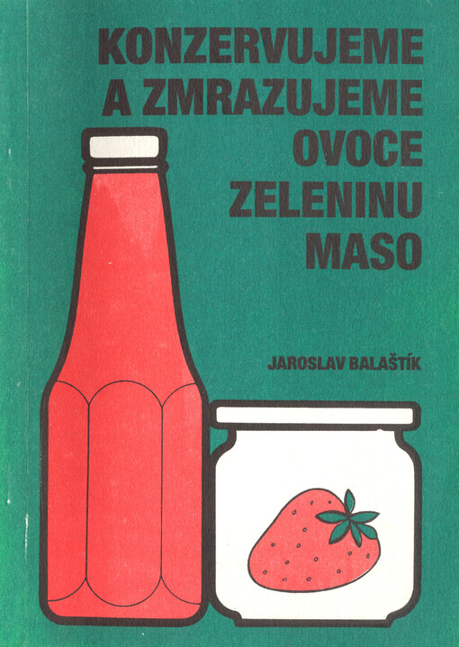 Konzervujeme a zmrazujeme ovoce, zeleninu, maso :určeno pro zahrádkáře, vinaře, živnostníky, podnikatele, rodinné školy