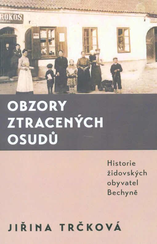 Obzory ztracených osudů : historie židovských obyvatel Bechyně