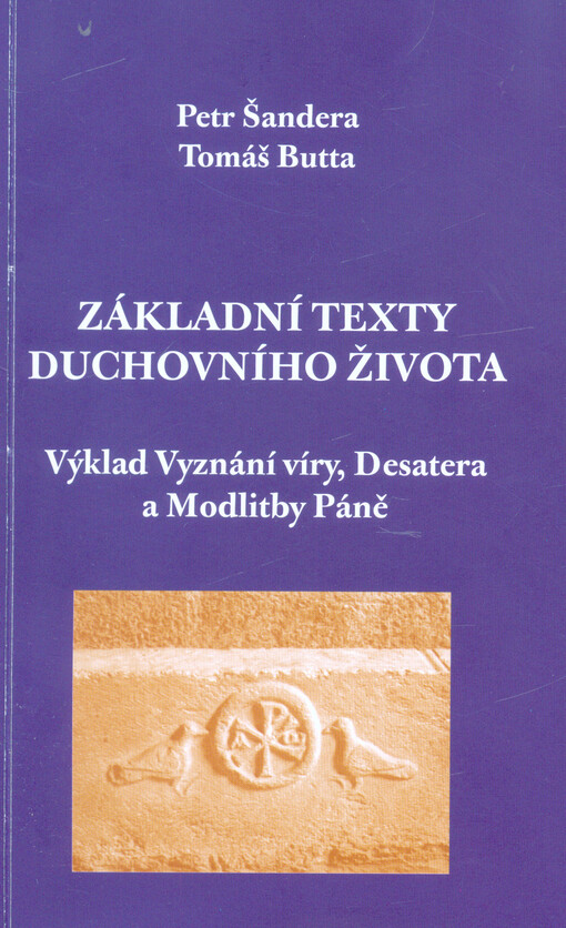 Základní texty duchovního života : výklad Vyznání víry, Desatera a Modlitby Páně