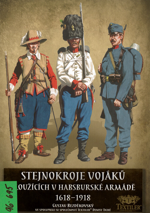 Stejnokroje vojáků sloužících v habsburské armádě 1618-1918 = Uniforms of the soldiers on duty in Habsburg army 1618-1918