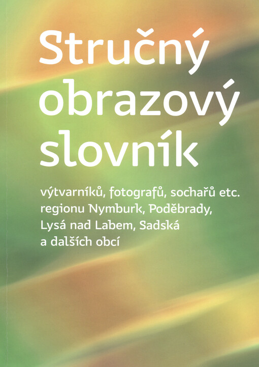Stručný obrazový slovník výtvarníků, fotografů, sochařů etc. regionu Nymburk, Poděbrady, Lysá nad Labem, Sadská a dalších obcí